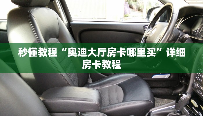 秒懂教程“奥迪大厅房卡哪里买”详细房卡教程