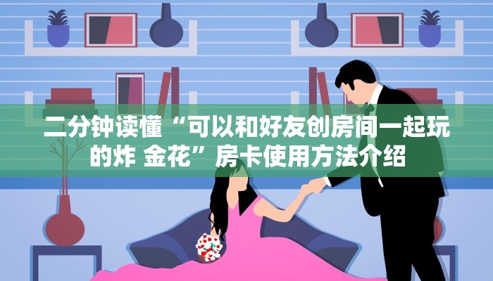 二分钟读懂“可以和好友创房间一起玩的炸 金花”房卡使用方法介绍