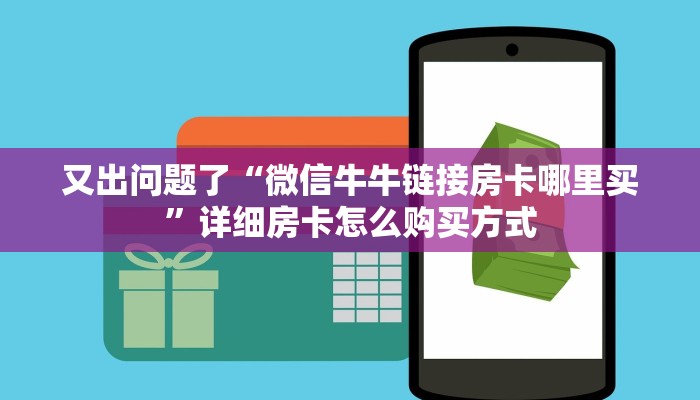又出问题了“微信牛牛链接房卡哪里买”详细房卡怎么购买方式