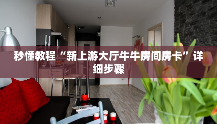 秒懂教程“新上游大厅牛牛房间房卡”详细步骤