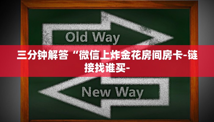 三分钟解答“微信上炸金花房间房卡-链接找谁买-