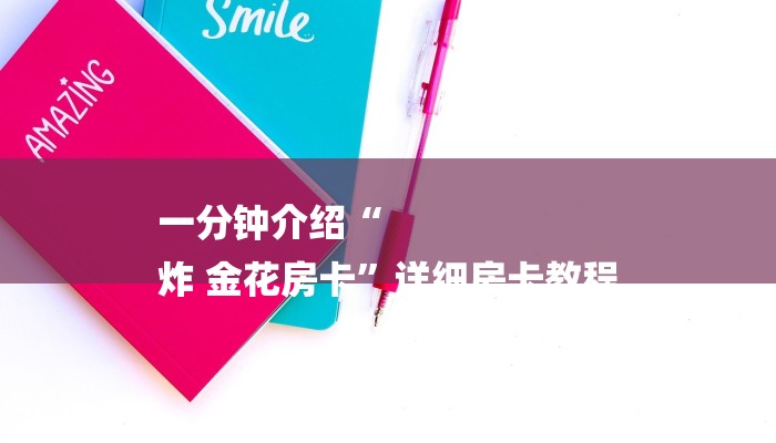 一分钟介绍“
炸 金花房卡”详细房卡教程 一分钟介绍“
炸 金花房卡”详细房卡教程