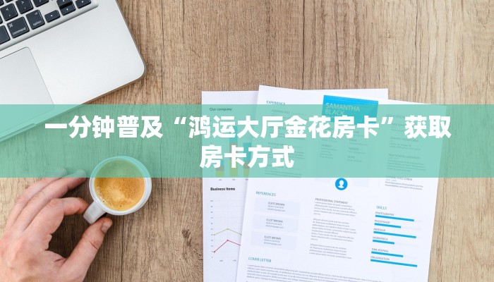 一分钟普及“鸿运大厅金花房卡”获取房卡方式