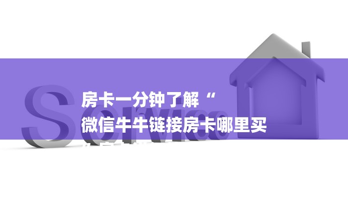 房卡一分钟了解“
微信牛牛链接房卡哪里买
”房卡详细使用教程