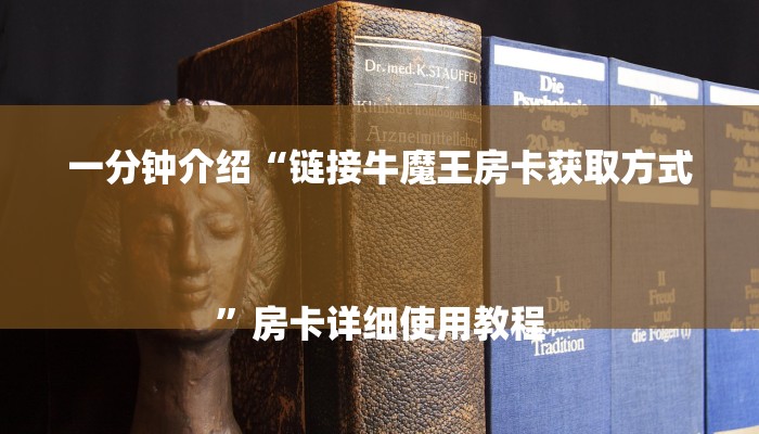 一分钟介绍“链接牛魔王房卡获取方式
”房卡详细使用教程