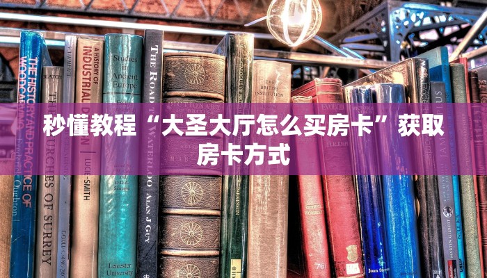 秒懂教程“大圣大厅怎么买房卡”获取房卡方式