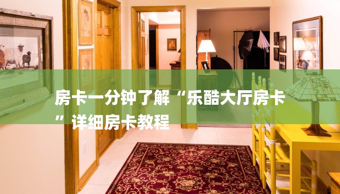 房卡一分钟了解“乐酷大厅房卡
”详细房卡教程