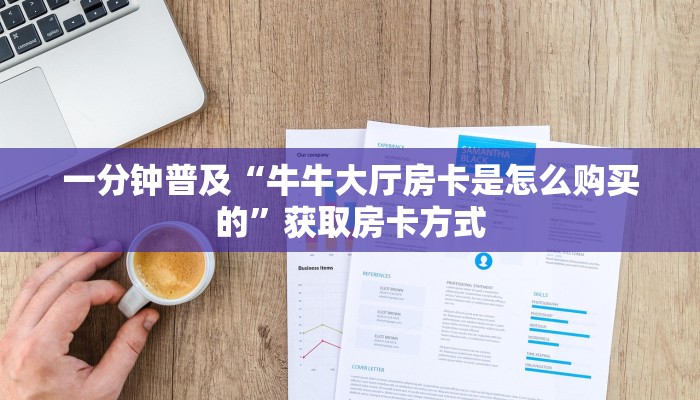 一分钟普及“牛牛大厅房卡是怎么购买的”获取房卡方式