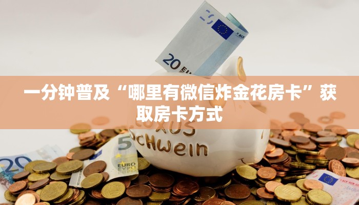 一分钟普及“哪里有微信炸金花房卡”获取房卡方式