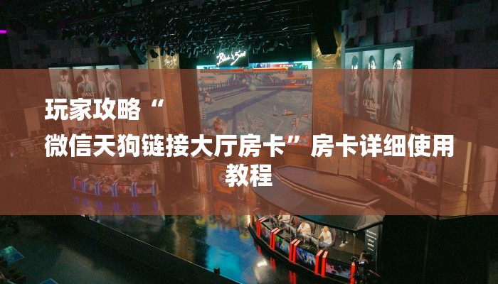 玩家攻略“
微信天狗链接大厅房卡”房卡详细使用教程