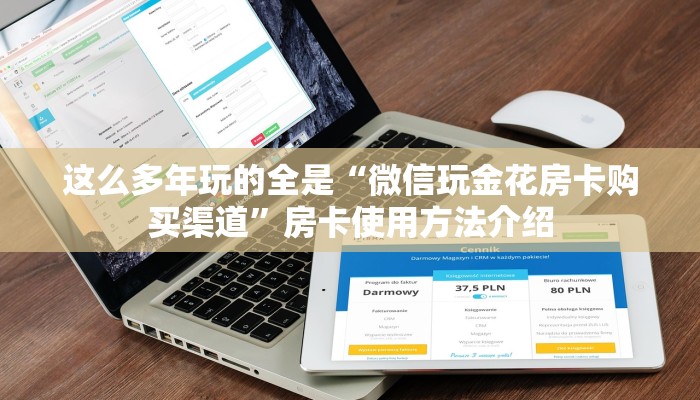 这么多年玩的全是“微信玩金花房卡购买渠道”房卡使用方法介绍 这么多年玩的全是“微信玩金花房卡购买渠道”房卡使用方法介绍