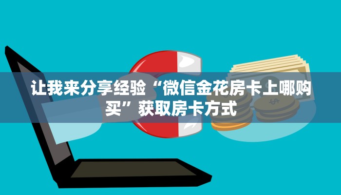 让我来分享经验“微信金花房卡上哪购买”获取房卡方式