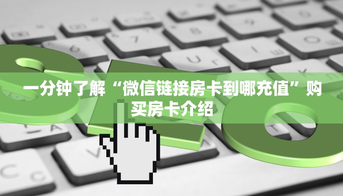 一分钟了解“微信链接房卡到哪充值”购买房卡介绍