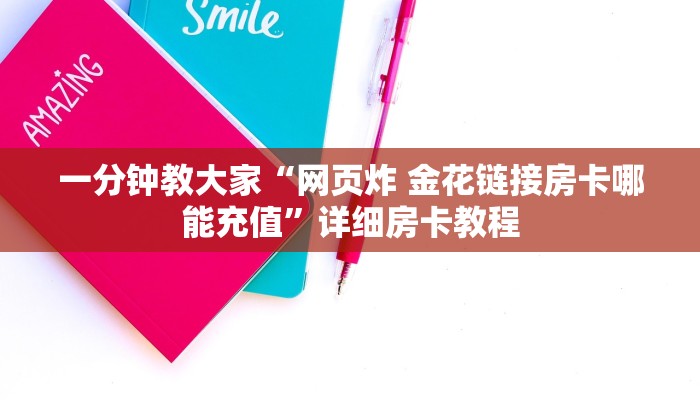 一分钟教大家“网页炸 金花链接房卡哪能充值”详细房卡教程