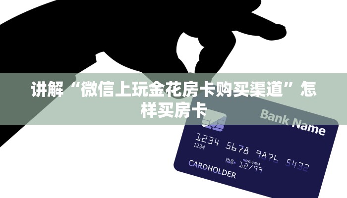 讲解“微信上玩金花房卡购买渠道”怎样买房卡