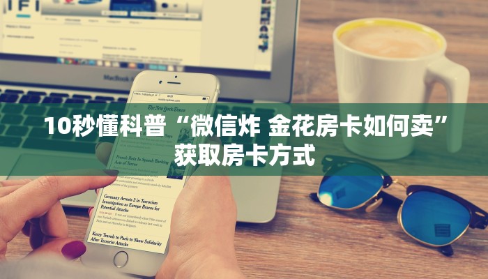 10秒懂科普“微信炸 金花房卡如何卖”获取房卡方式