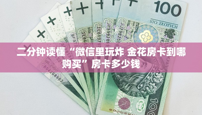 二分钟读懂“微信里玩炸 金花房卡到哪购买”房卡多少钱