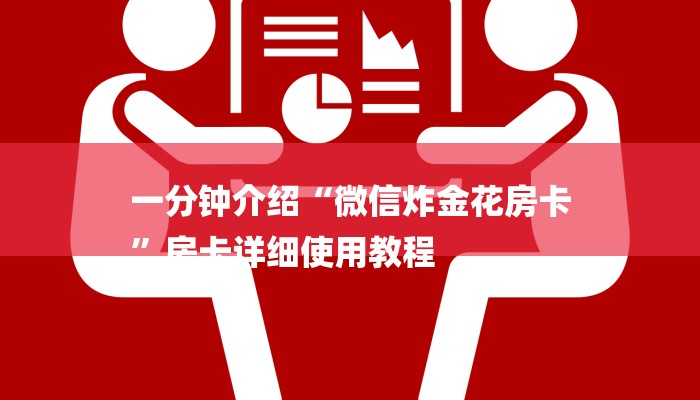 一分钟介绍“微信炸金花房卡
”房卡详细使用教程 一分钟介绍“微信炸金花房卡
”房卡详细使用教程
