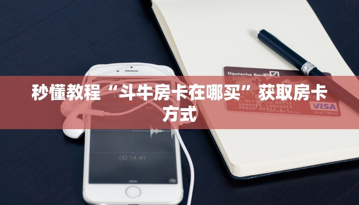 秒懂教程“斗牛房卡在哪买”获取房卡方式 秒懂教程“斗牛房卡在哪买”获取房卡方式