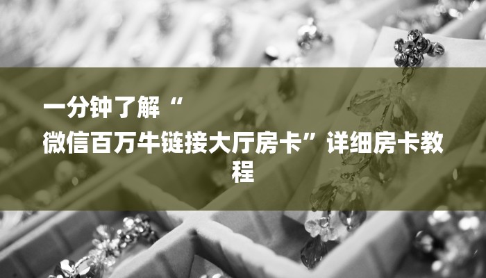 一分钟了解“
微信百万牛链接大厅房卡”详细房卡教程 一分钟了解“
微信百万牛链接大厅房卡”详细房卡教程