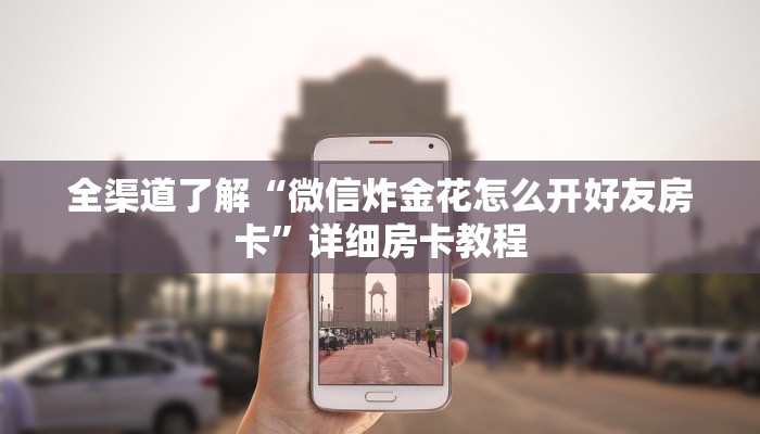 全渠道了解“微信炸金花怎么开好友房卡”详细房卡教程