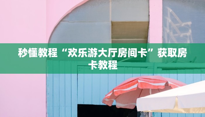 秒懂教程“欢乐游大厅房间卡”获取房卡教程 秒懂教程“欢乐游大厅房间卡”获取房卡教程