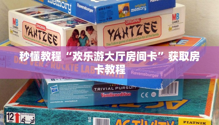 秒懂教程“欢乐游大厅房间卡”获取房卡教程 秒懂教程“欢乐游大厅房间卡”获取房卡教程