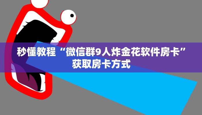 秒懂教程“微信群9人炸金花软件房卡”获取房卡方式