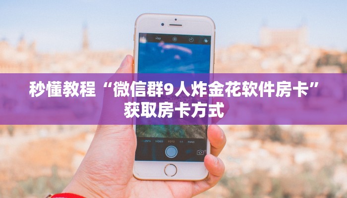 秒懂教程“微信群9人炸金花软件房卡”获取房卡方式 秒懂教程“微信群9人炸金花软件房卡”获取房卡方式
