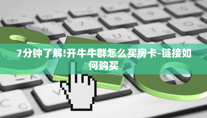 7分钟了解!开牛牛群怎么买房卡-链接如何购买