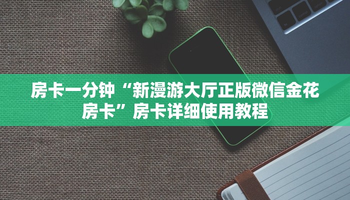 房卡一分钟“新漫游大厅正版微信金花房卡”房卡详细使用教程