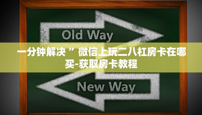 一分钟解决 ”微信上玩二八杠房卡在哪买-获取房卡教程