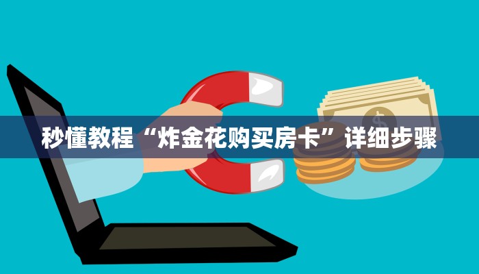 秒懂教程“炸金花购买房卡”详细步骤 秒懂教程“炸金花购买房卡”详细步骤