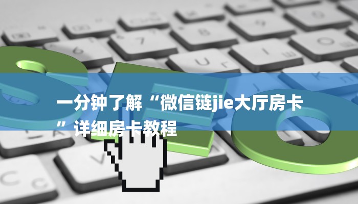 一分钟了解“微信链jie大厅房卡
”详细房卡教程 一分钟了解“微信链jie大厅房卡
”详细房卡教程