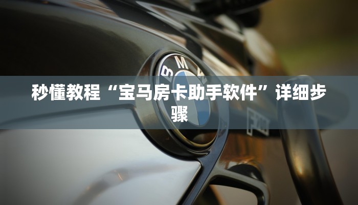 秒懂教程“宝马房卡助手软件”详细步骤