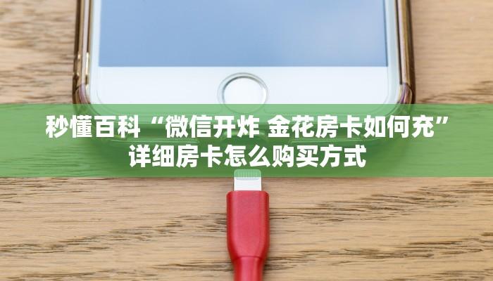 秒懂百科“微信开炸 金花房卡如何充”详细房卡怎么购买方式