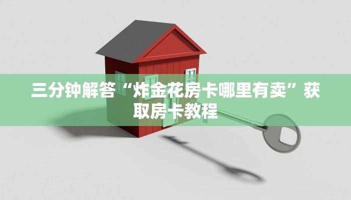 三分钟解答“炸金花房卡哪里有卖”获取房卡教程