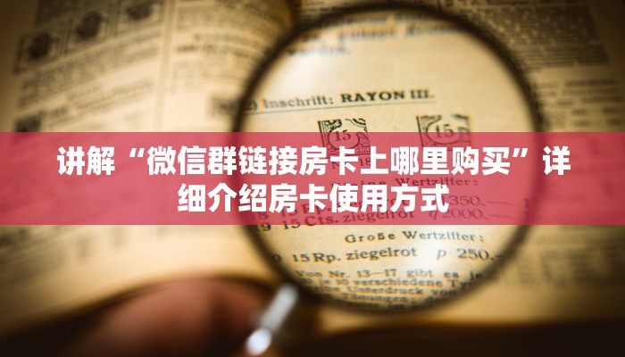 讲解“微信群链接房卡上哪里购买”详细介绍房卡使用方式