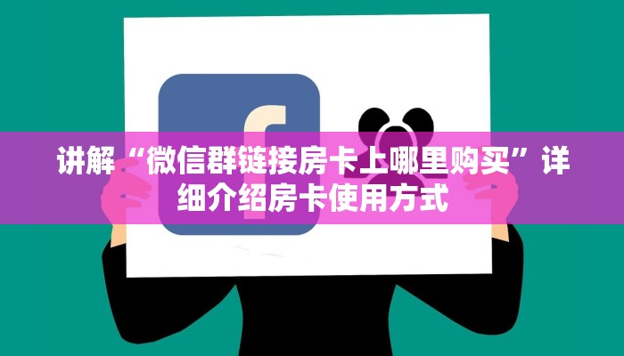 讲解“微信群链接房卡上哪里购买”详细介绍房卡使用方式