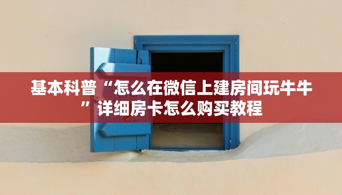 基本科普“怎么在微信上建房间玩牛牛”详细房卡怎么购买教程