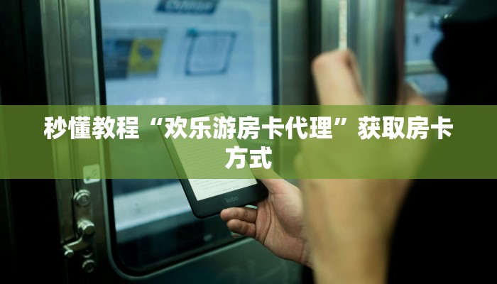 秒懂教程“欢乐游房卡代理”获取房卡方式 秒懂教程“欢乐游房卡代理”获取房卡方式