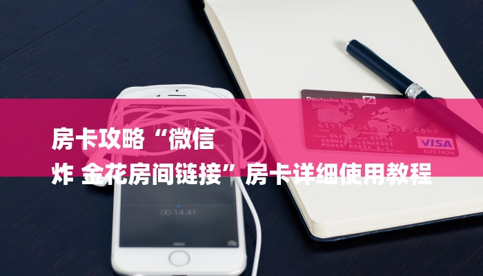 房卡攻略“微信
炸 金花房间链接”房卡详细使用教程