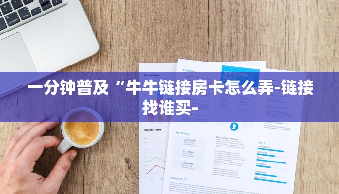 一分钟普及“牛牛链接房卡怎么弄-链接找谁买-