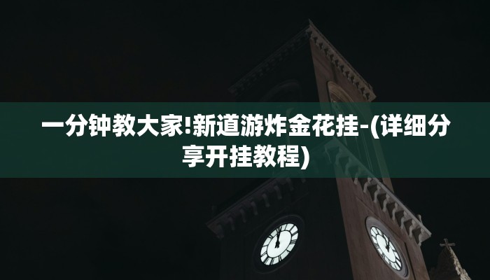 一分钟教大家!新道游炸金花挂-(详细分享开挂教程)