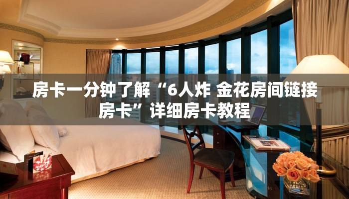 房卡一分钟了解“6人炸 金花房间链接房卡”详细房卡教程