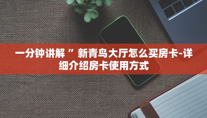 一分钟讲解 ”新青鸟大厅怎么买房卡-详细介绍房卡使用方式