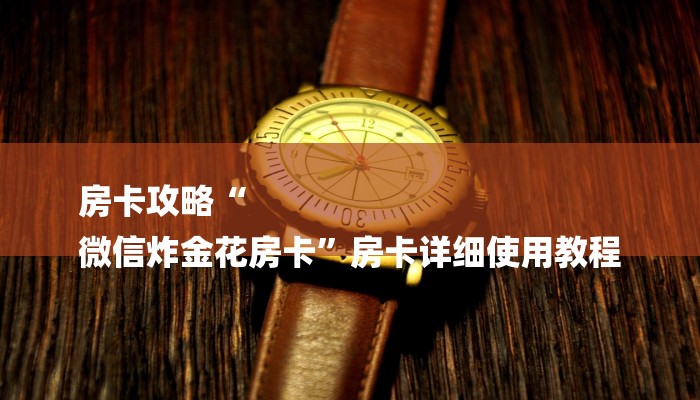 房卡攻略“
微信炸金花房卡”房卡详细使用教程