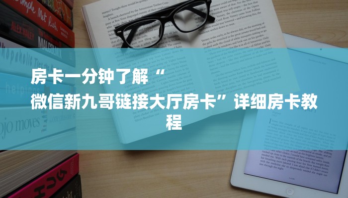 房卡一分钟了解“
微信新九哥链接大厅房卡”详细房卡教程
