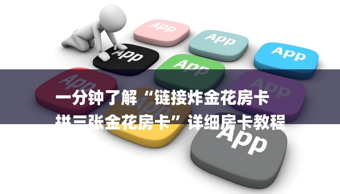 一分钟了解“链接炸金花房卡
拼三张金花房卡”详细房卡教程