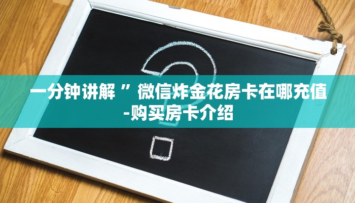 一分钟讲解 ”微信炸金花房卡在哪充值-购买房卡介绍